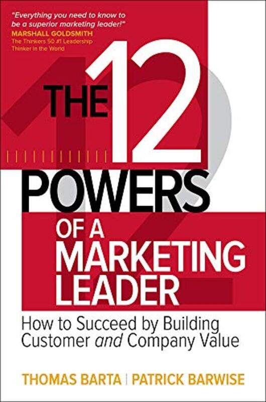 

The 12 Powers of a Marketing Leader How to Succeed by Building Customer and Company Value by Thomas BartaPatrick Barwise-Hardcover