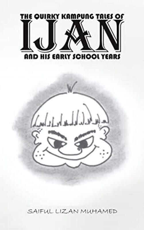 

The Quirky Kampung Tales Of Ijan And His Early School Years by Saiful Lizan Muhamed-Paperback