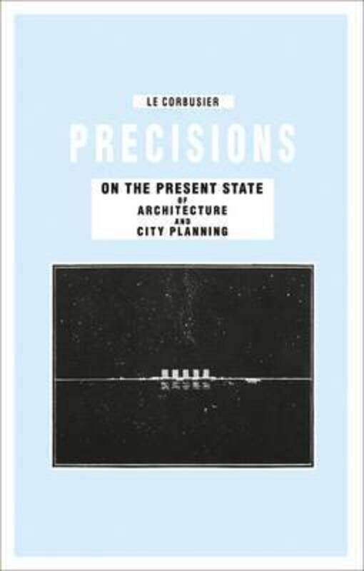 

Precisions on the Present State of Architecture and City Planning,Hardcover, By:Corbusier, Le