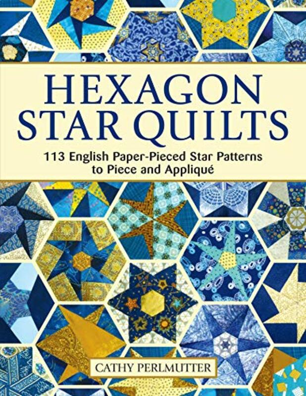 Hexagon Star Quilts: 113 English Paper Pieced Star Patterns to Piece and Applique , Paperback by Perlmutter, Cathy