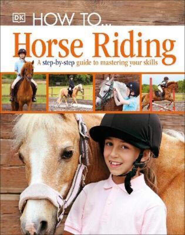 

How To...Horse Riding: A Step-by-Step Guide to Mastering Your Skills.Hardcover,By :DK