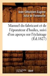 Manuel Du Fabricant Et de l?purateur dHuiles Suivi dUn Aper?u Sur l?clairage ?d1827 by Mariska Vos-Bolman-Paperback