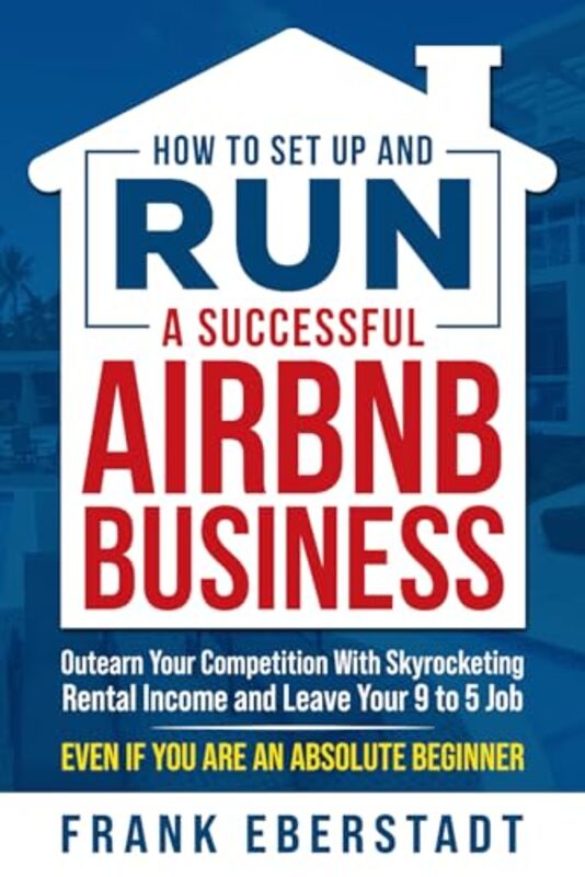 

How To Set Up And Run A Successful Airbnb Business Outearn Your Competition With Skyrocketing Renta by Eberstadt, Frank..Paperback