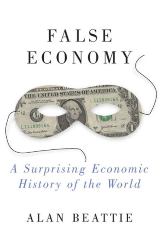 False Economy: A Surprising Economic History of the World, Hardcover Book, By: Alan Beattie