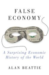 False Economy: A Surprising Economic History of the World, Hardcover Book, By: Alan Beattie
