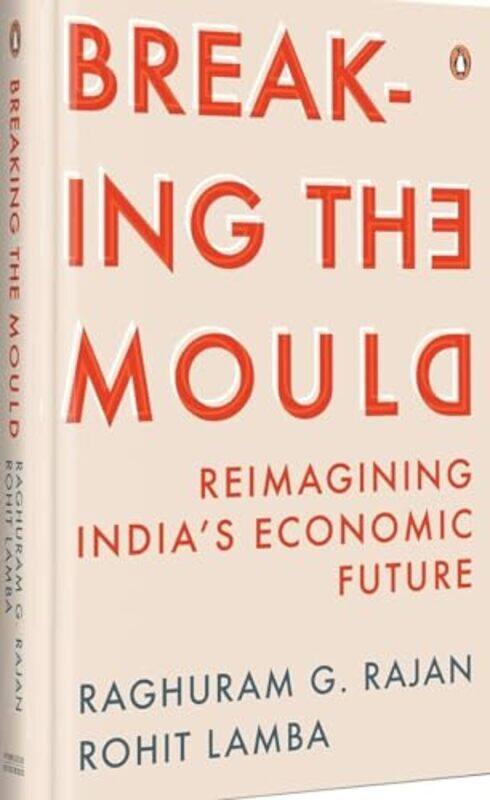 

Breaking The Mould Reimagining Indias Economic Future By Raghuram, Rajan G. - Lamba, Rohit Hardcover