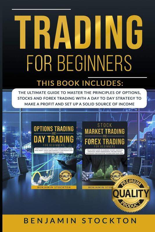 

Trading for Beginners: The Ultimate Guide to Master the Principles of Options, Stocks and Forex Trad