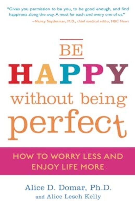 

Be Happy Without Being Perfect How To Worry Less And Enjoy Life More By Domar, Alice D. - Kelly, Alice Lesch Paperback
