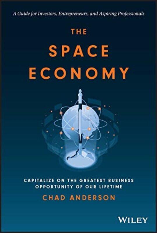 

The Space Economy Capitalize on the Greatest Business Opportunity of Our Lifetime by Anderson, Chad Hardcover