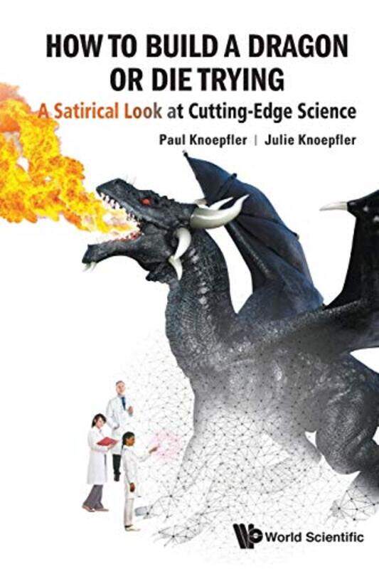 

How To Build A Dragon Or Die Trying A Satirical Look At Cuttingedge Science by Paul Univ Of California, Davis, Usa KnoepflerJulie Davis High School, C