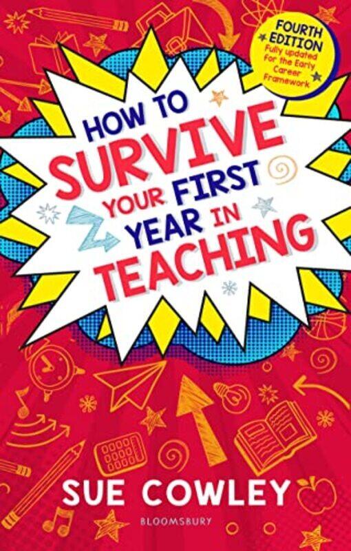 

How To Survive Your First Year In Teaching Fourth Edition Fully Updated For The Early Career Frame by Cowley, Sue Paperback