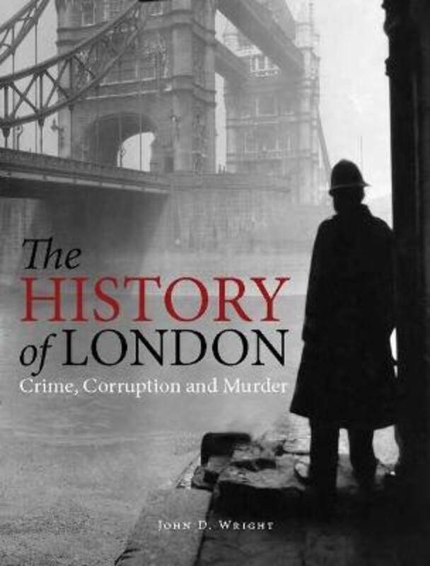 

The History of London: Crime, Corruption and Murder,Paperback,ByWright, John D