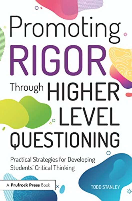 Promoting Rigor Through Higher Level Questioning: Practical Strategies For Developing Students' Crit By Stanley, Todd (University Of Cincinnati, Usa) Paperback