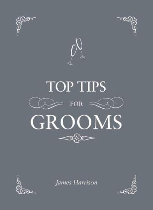 Top Tips For Grooms: From invites and speeches to the best man and the stag night, the complete, Hardcover Book, By: James Harrison