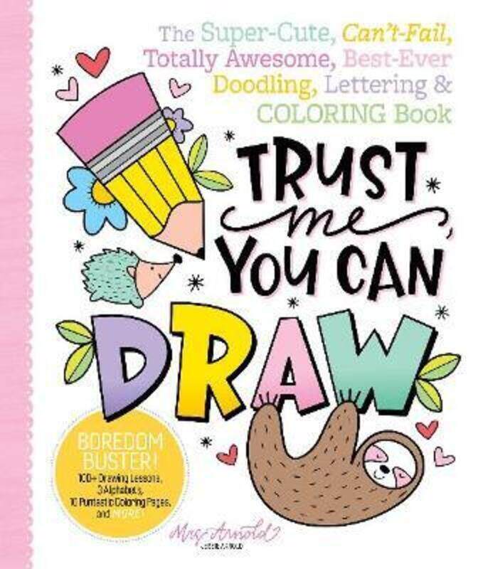 

Trust Me, You Can Draw: The Super-Cute, Can't-Fail, Totally Awesome, Best-Ever Doodling, Lettering &,Paperback,ByArnold, Jessie