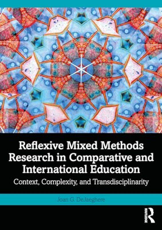 

Reflexive Mixed Methods Research in Comparative and International Education by Joan G University of Minnesota, USA DeJaeghere-Paperback
