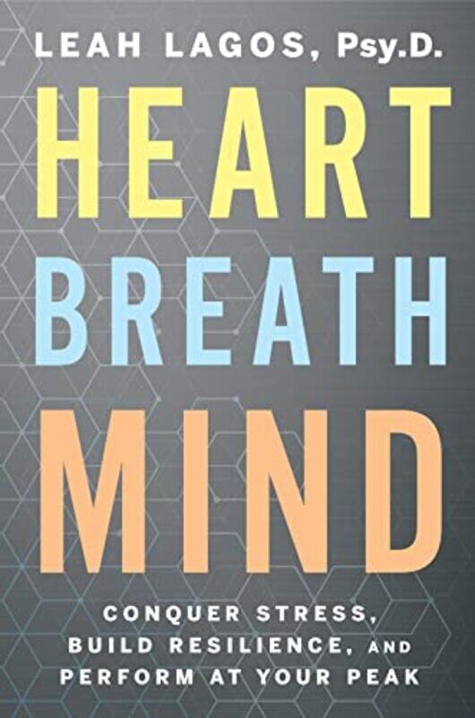 

Heart Breath Mind: Conquer Stress, Build Resilience, and Perform at Your Peak , Paperback by Lagos, Dr Leah