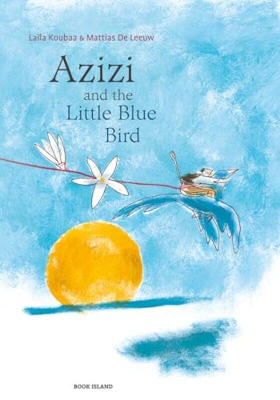 

Azizi and the Little Blue Bird by Laila KoubaaMattias De LeeuwFrith Williams-Hardcover