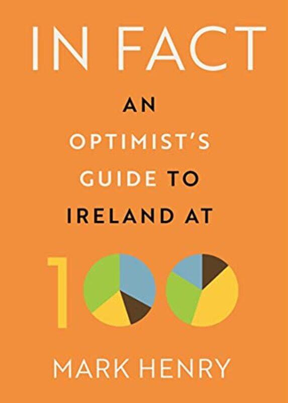 

In Fact: An Optimist's Guide to Ireland at 100,Hardcover,by:Henry, Mark