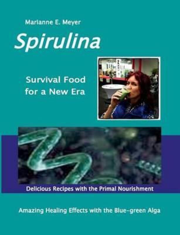 SPIRULINA Survival Food for a New Era: Amazing Healing Success with the Blue-green Algae - Delicious,Paperback,ByMarianne E Meyer