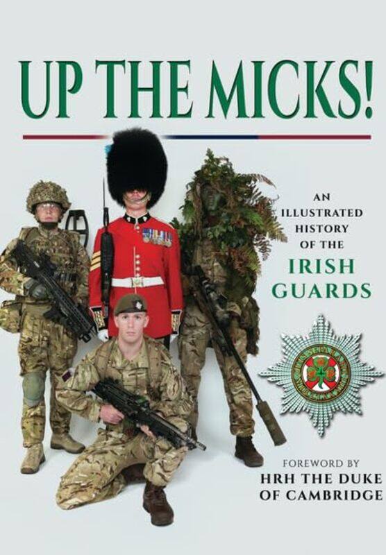 

Up The Micks An Illustrated History Of The Irish Guards by Irish Guards-Hardcover