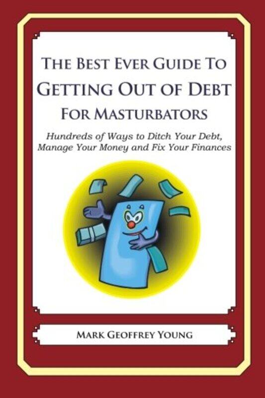 

The Best Ever Guide To Getting Out Of Debt For Masturbators Hundreds Of Ways To Ditch Your Debt Ma By Young Mark Geoffrey Paperback