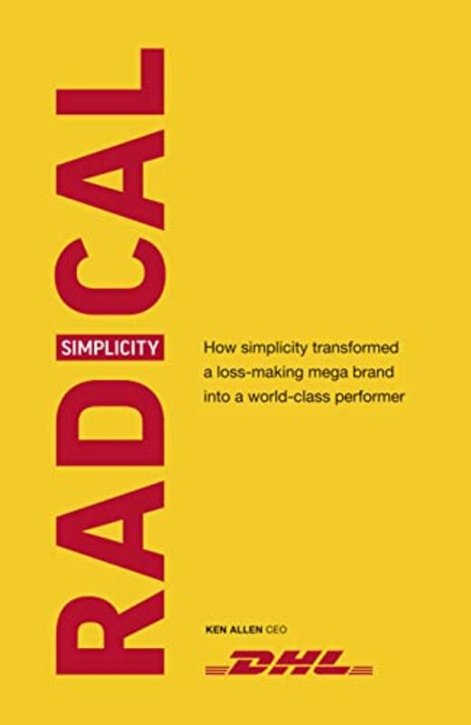 Radical Simplicity How Simplicity Transformed A Lossmaking Mega Brand Into A Worldclass Performer By Allen, Ken Hardcover