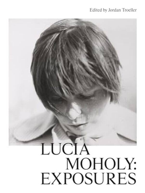 

Lucia Moholy: Exposures by Jordan Troeller -Hardcover