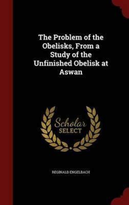 

The Problem of the Obelisks, from a Study of the Unfinished Obelisk at Aswan.Hardcover,By :Reginald Engelbach