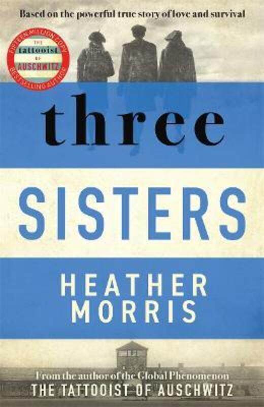 

Three Sisters: A TRIUMPHANT STORY OF LOVE AND SURVIVAL FROM THE AUTHOR OF THE TATTOOIST OF AUSCHWITZ ,Paperback By Morris, Heather