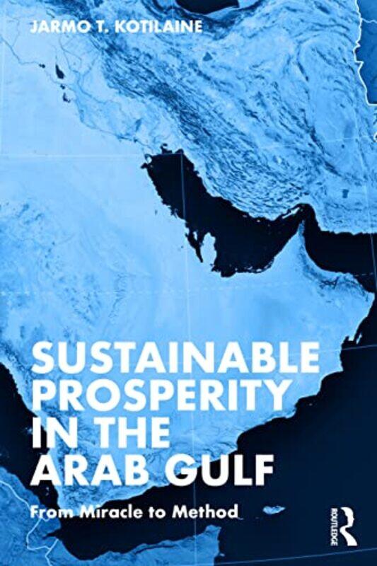 

Sustainable Prosperity In The Arab Gulf From Miracle To Method by Kotilaine, Jarmo T.-Paperback