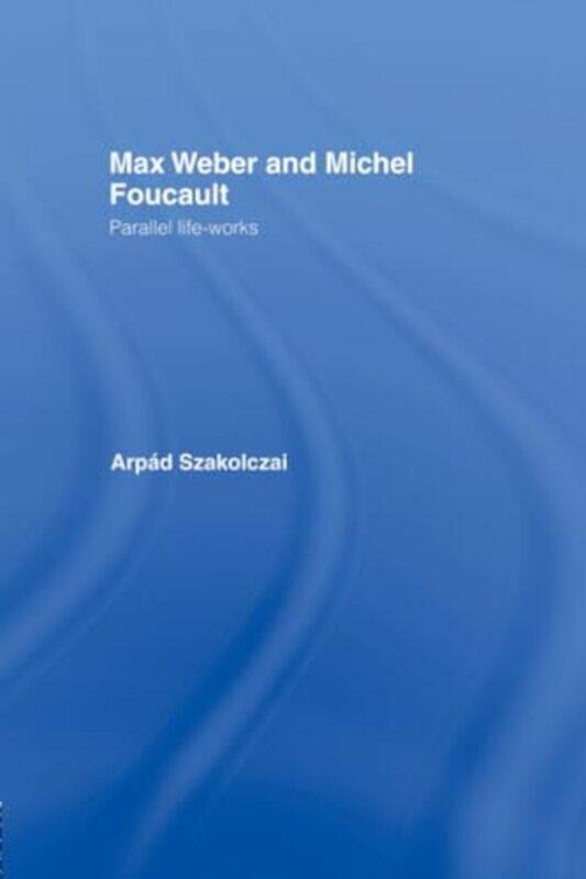 

Max Weber and Michel Foucault by Arpad Szakolczai-Paperback
