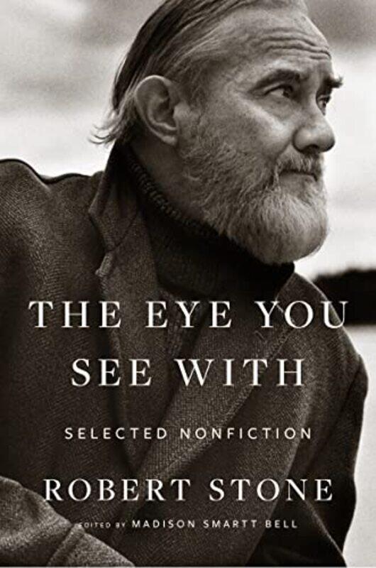 

Eye You See With Selected Nonfiction by Robert Stone-Hardcover