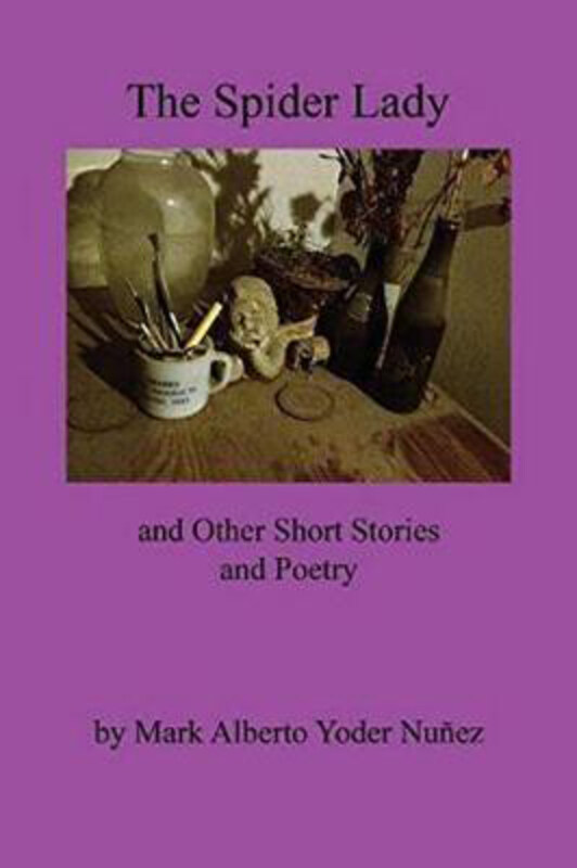 

The Spider Lady and Other Short Stories and Poetry, Paperback Book, By: Mark Alberto Yoder Nunez