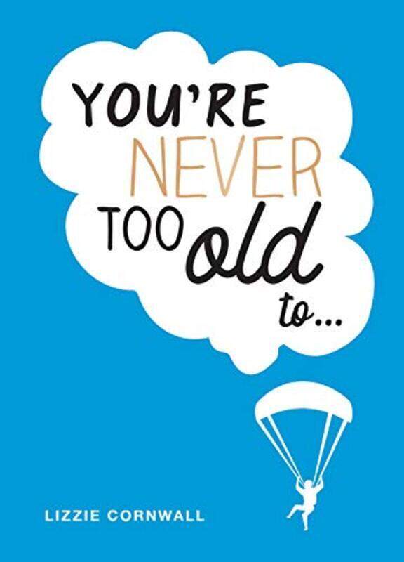 

You're Never Too Old to...: Over 100 Ways to Stay Young at Heart, Hardcover Book, By: Cornwall Lizzie