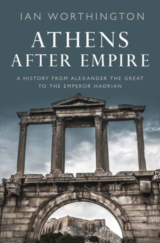 

Athens After Empire by Ian Professor of Ancient History, Professor of Ancient History, Macquarie University Worthington-Hardcover