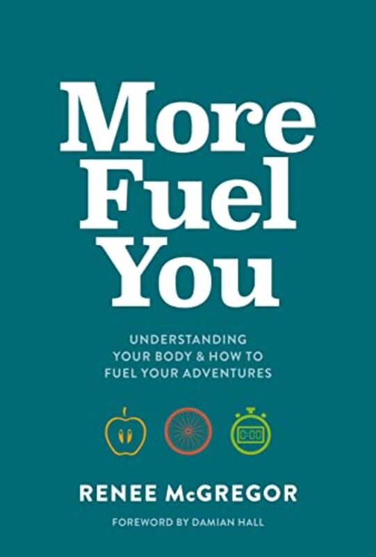 More Fuel You: Understanding your body & how to fuel your adventures Paperback by McGregor, Renee - Damian Hall