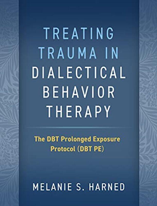 

Treating Trauma In Dialectical Behavior Therapy The Dbt Prolonged Exposure Protocol Dbt Pe By Harned, Melanie S. -Paperback