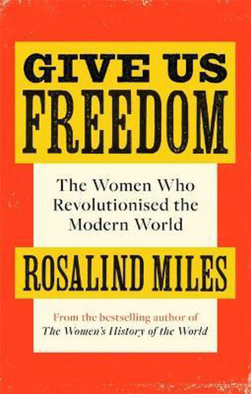 Give Us Freedom: The Women who Revolutionised the Modern World, Paperback Book, By: Rosalind Miles