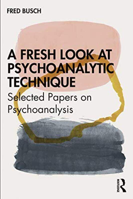 

A Fresh Look at Psychoanalytic Technique by Fred Training and Supervising Analyst, Boston Psychoanalytic Institute and Society Busch-Paperback