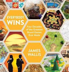 Everybody Wins: Four Decades of the Greatest Board Games Ever Made,Hardcover, By:Wallis, James