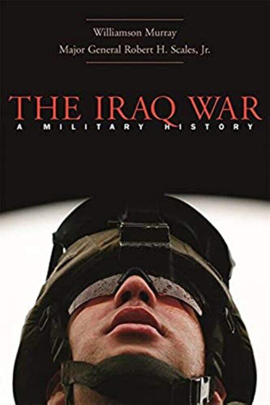 

The Iraq War A Military History by Murray, Williamson - Scales, Robert H., Jr. - Paperback