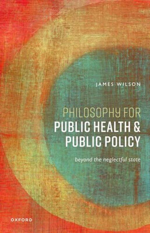 

Philosophy for Public Health and Public Policy by James Professor of Philosophy, Professor of Philosophy, University College London Wilson-Paperback
