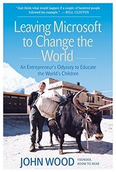 Leaving Microsoft to Change the World: An Entrepreneur's Odyssey to Educate the World's Children, Paperback Book, By: John Wood