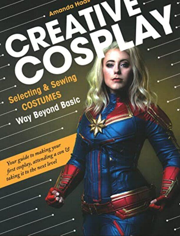 

Creative Cosplay Selecting And Sewing Costumes Way Beyond Basic by Haas, Amanda - Paperback