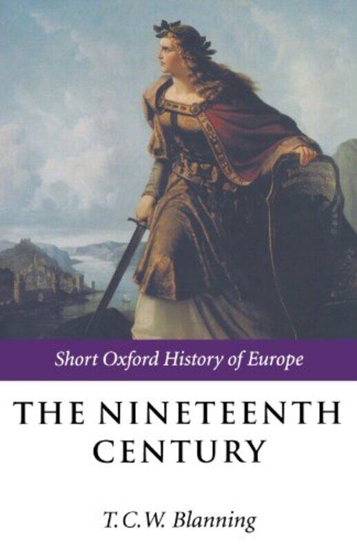 

The Nineteenth Century by T C W Professor of Modern European History, Professor of Modern European History, University of Cambridge Blanning-Paperback