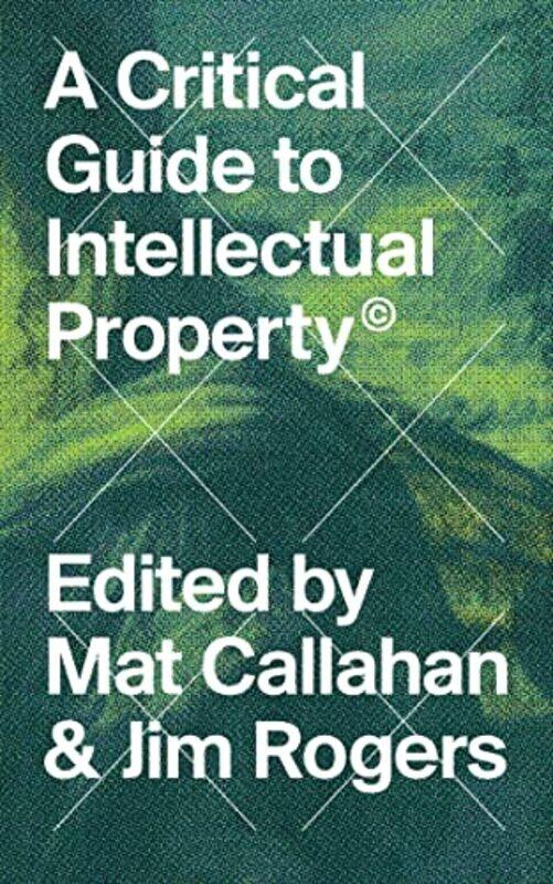 

A Critical Guide to Intellectual Property by Mat CallahanDr Jim Dublin City University Rogers-Paperback