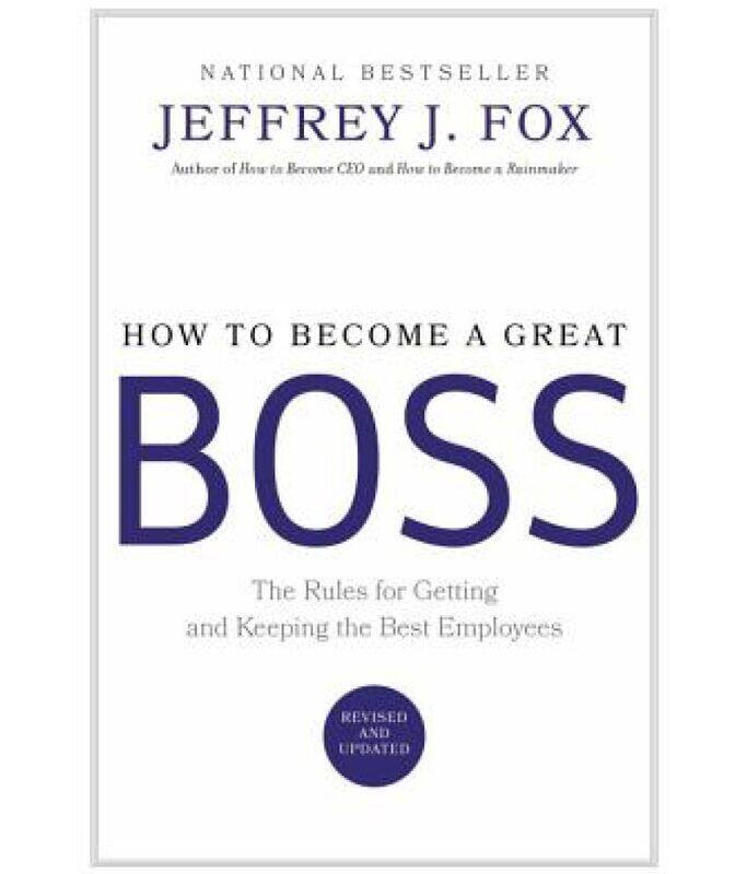 

How to Become a Great Boss: The Rules for Getting and Keeping the Best Employees, Hardcover Book, By: Jeffrey J Fox