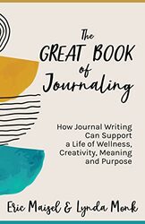 The Great Book Of Journaling How Journal Writing Can Support A Life Of Wellness Creativity Meanin By Maisel Eric Monk Lynda Paperback