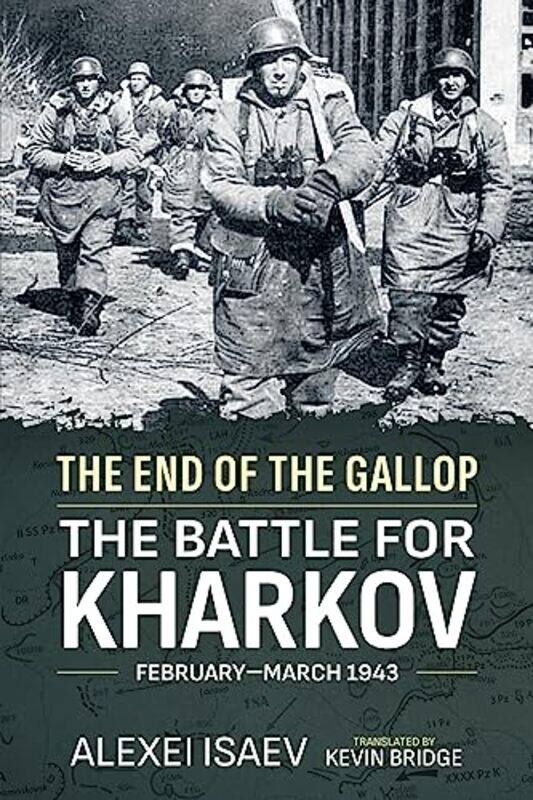 

End of the Gallop The Battle for Kharkov FebruaryMarch 1943 by Alexei Isaev-Paperback